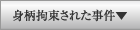 身柄拘束された事件